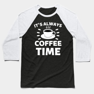 It's always coffee time quote Baseball T-Shirt